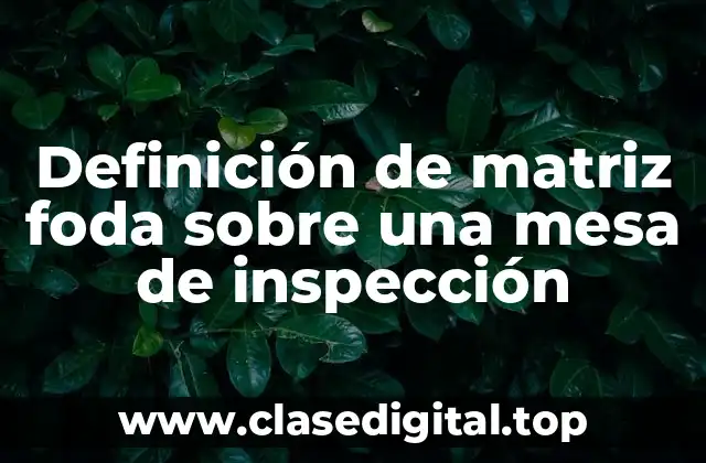 Definición de matriz foda sobre una mesa de inspección