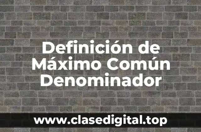 Definición de Máximo Común Denominador