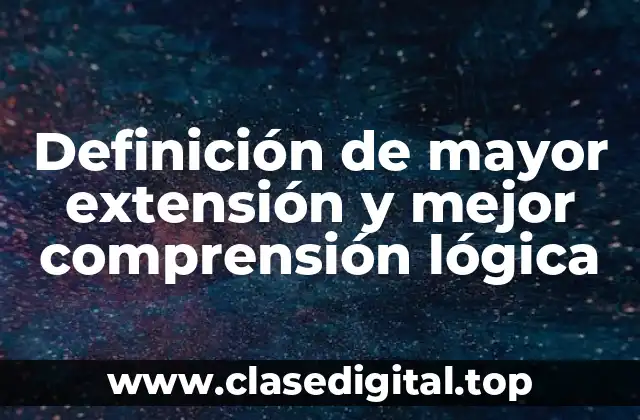 Definición de mayor extensión y mejor comprensión lógica