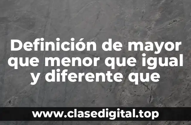 Definición de mayor que menor que igual y diferente que