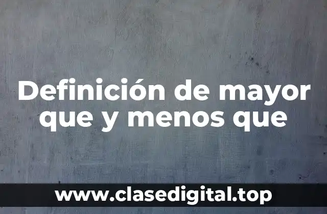 Definición técnica de mayor que y menos que