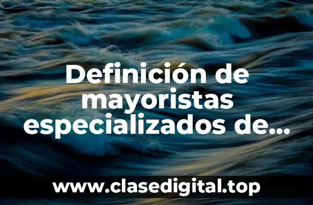 Ejemplos de mayoristas especializados de uno o pocos productos