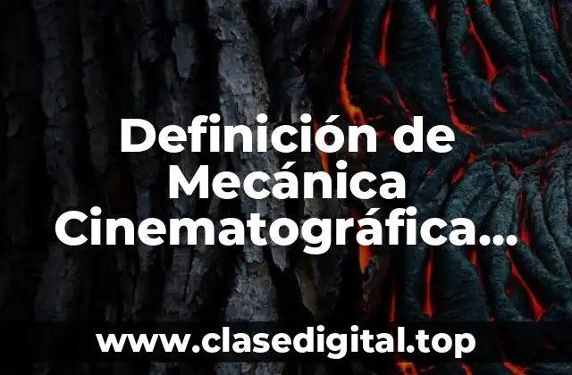 Definición de Mecánica Cinematográfica Dinámica y Estática