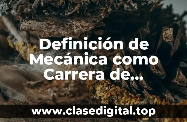 Definición de Mecánica como Carrera de Ingeniería