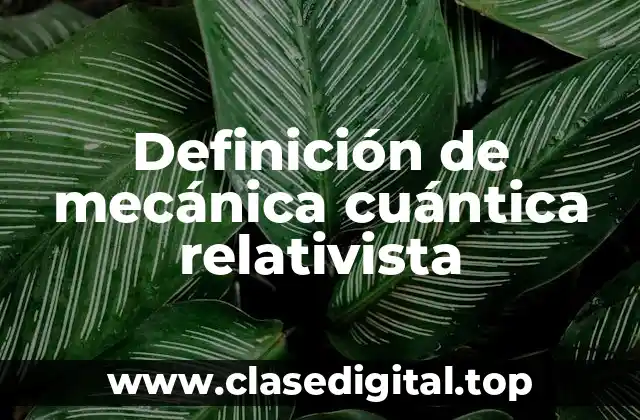 Definición de mecánica cuántica relativista