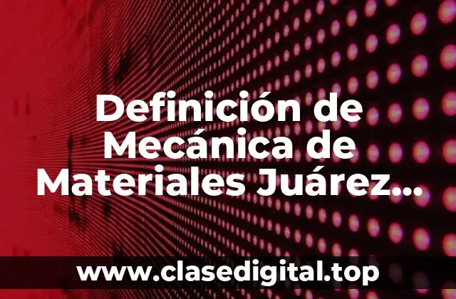 Definición de Mecánica de Materiales Juárez Badillo