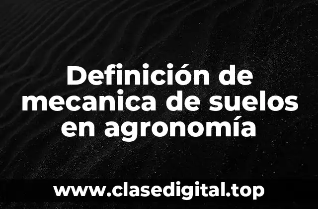 Definición de mecanica de suelos en agronomía