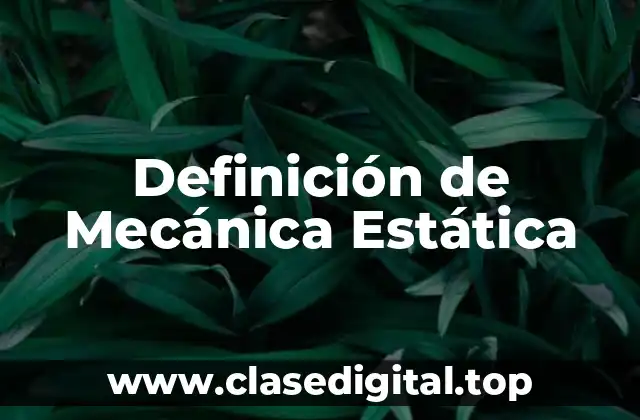 Definición de Mecánica Estática