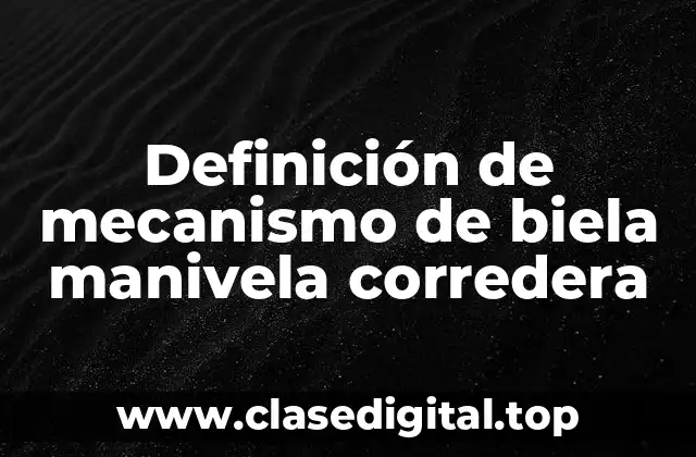 Definición de mecanismo de biela manivela corredera