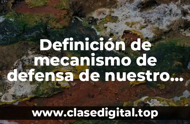 Definición de mecanismo de defensa de nuestro cuerpo