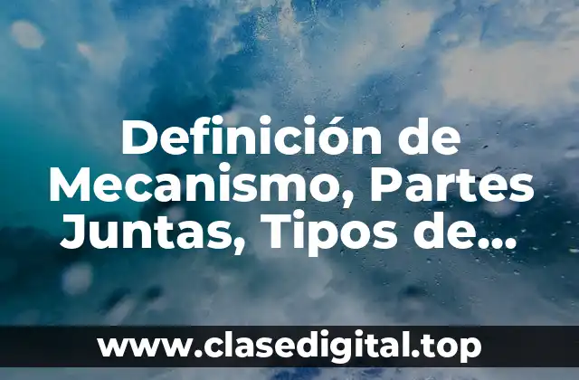 Definición de Mecanismo, Partes Juntas, Tipos de Movimientos y GDL