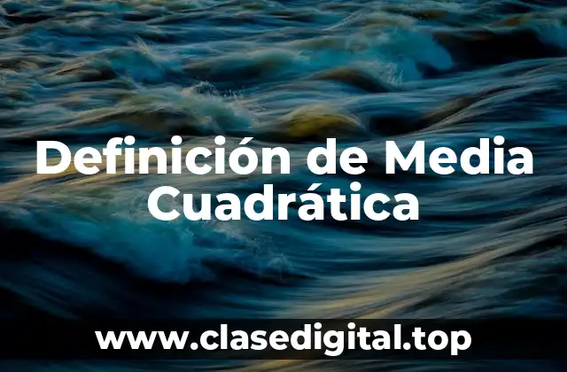 Definición técnica de Media Cuadrática