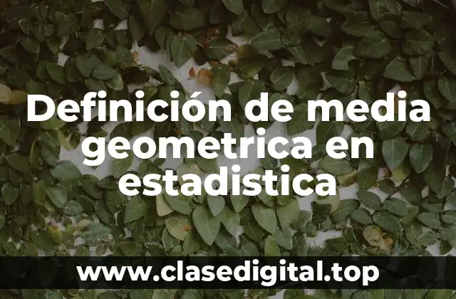 Definición de media geometrica en estadistica