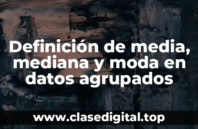 Definición de media, mediana y moda en datos agrupados