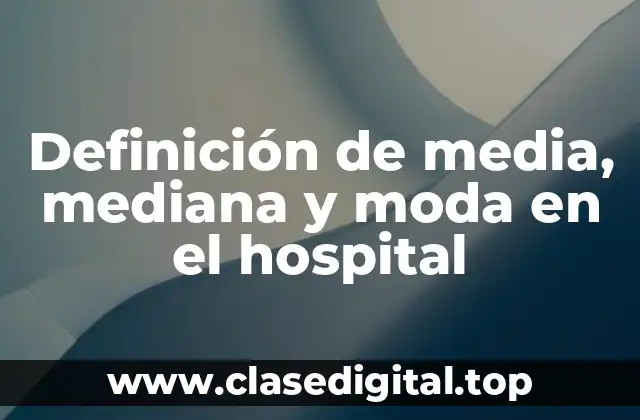 Definición de media, mediana y moda en el hospital
