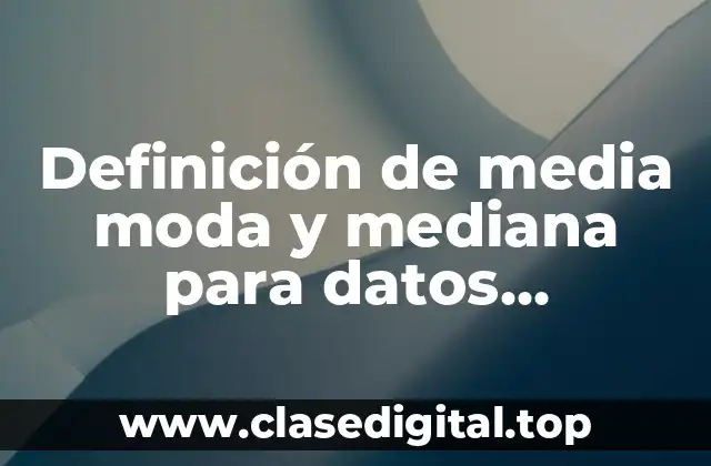Ejemplos de media moda y mediana para datos agrupados