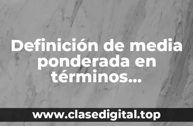 Definición de media ponderada en términos matemáticos