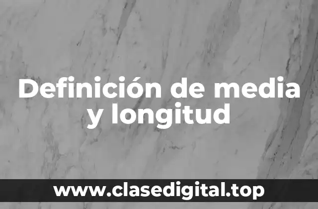 Definición técnica de media y longitud