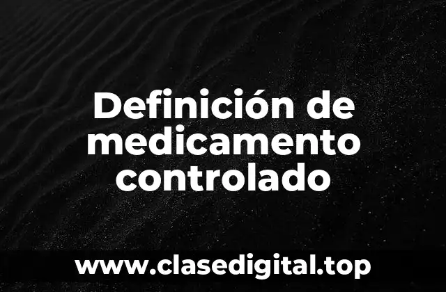 Definición de medicamento controlado