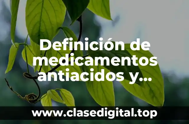 Ejemplos de medicamentos antiácidos y antiulcerosos