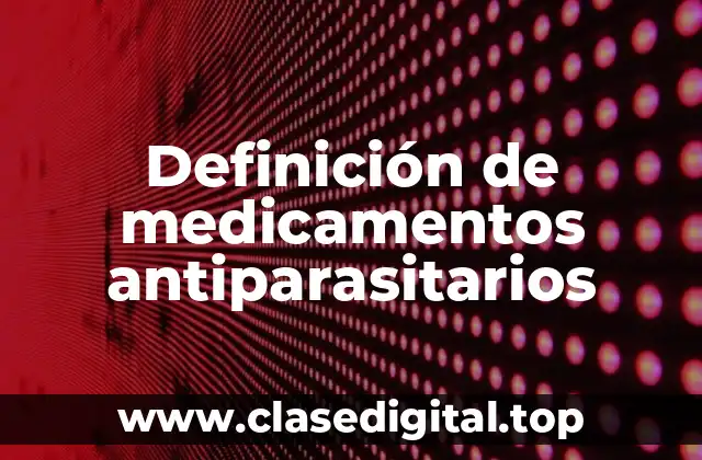 Ejemplos de medicamentos antiparasitarios