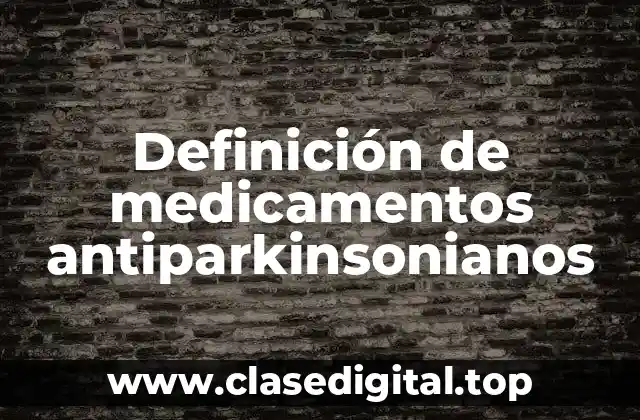 Definición de medicamentos antiparkinsonianos