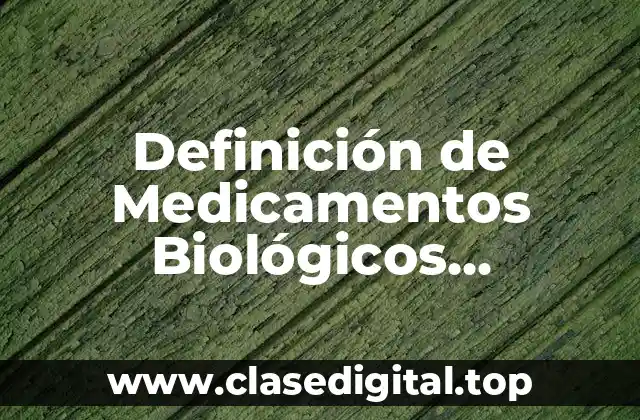 Definición Técnica de Medicamentos Biológicos Quimicamente No Definidos