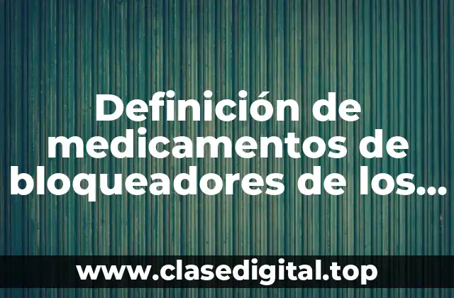 Definición de medicamentos de bloqueadores de los receptores angionista