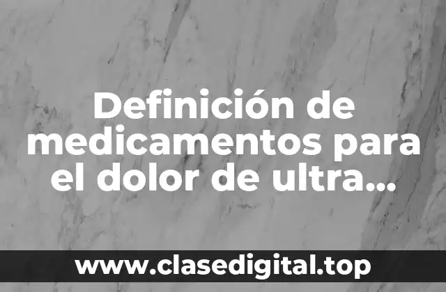 Ejemplos de medicamentos para el dolor de ultra benge