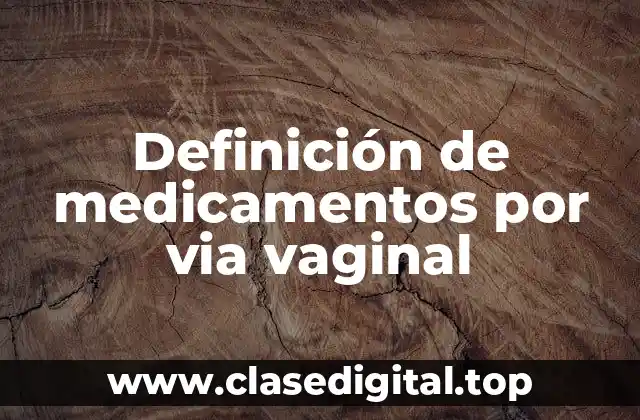 Definición de medicamentos por via vaginal