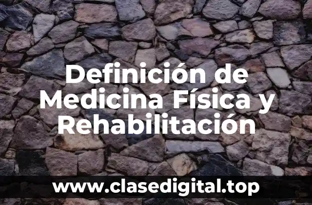 Definición de Medicina Física y Rehabilitación