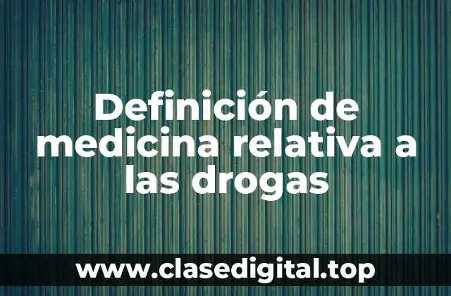 Definición de medicina relativa a las drogas