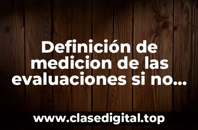Definición de medicion de las evaluaciones si no puede mejorar