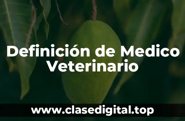 Definición de Medico Veterinario