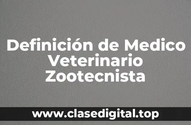 Definición de Medico Veterinario Zootecnista