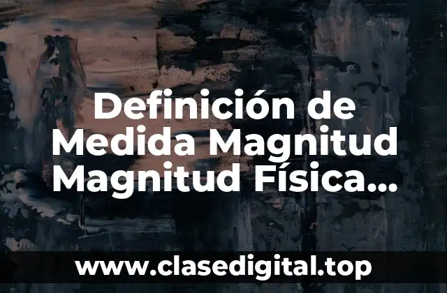 Definición de Medida Magnitud Magnitud Física Magnitudes Fundamentales