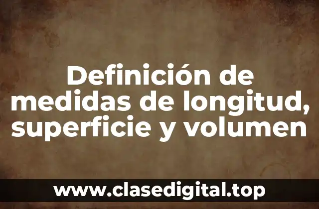 Definición de medidas de longitud, superficie y volumen
