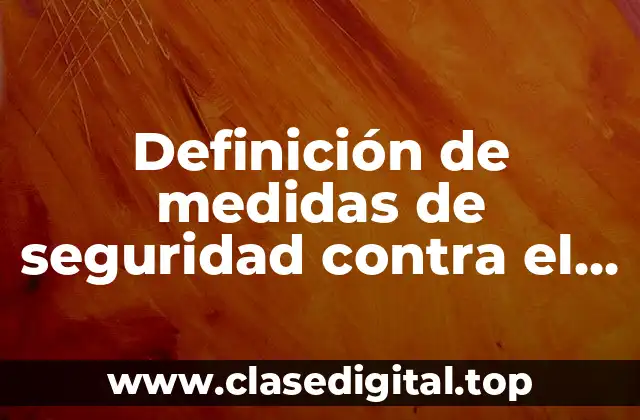 Definición técnica de medidas de seguridad contra el impacto ambiental