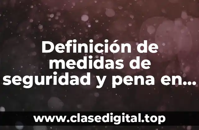 Ejemplos de medidas de seguridad y pena en derecho penal