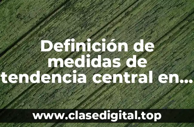 Definición de medidas de tendencia central en estadística