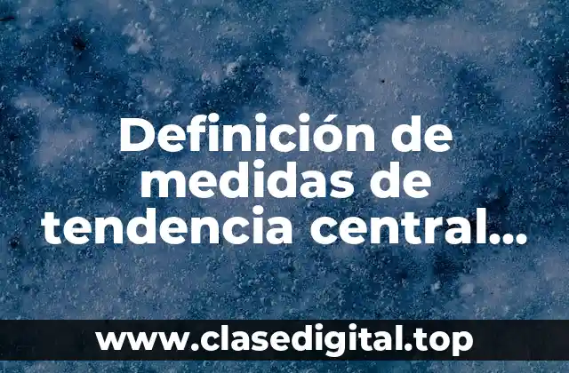 Definición de medidas de tendencia central estadística