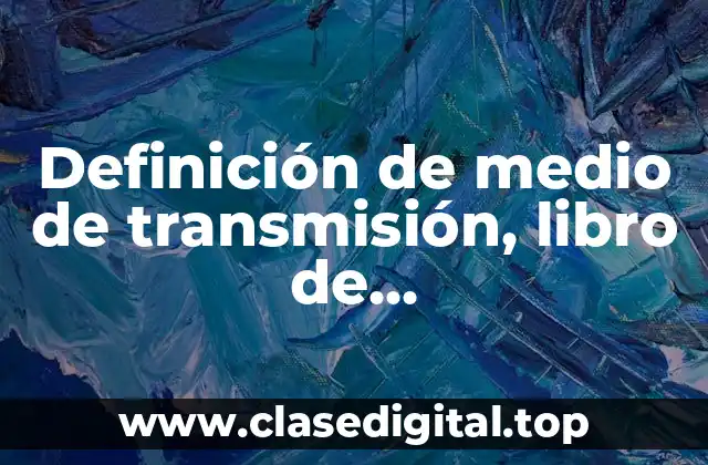 Definición de medio de transmisión, libro de telecomunicaciones