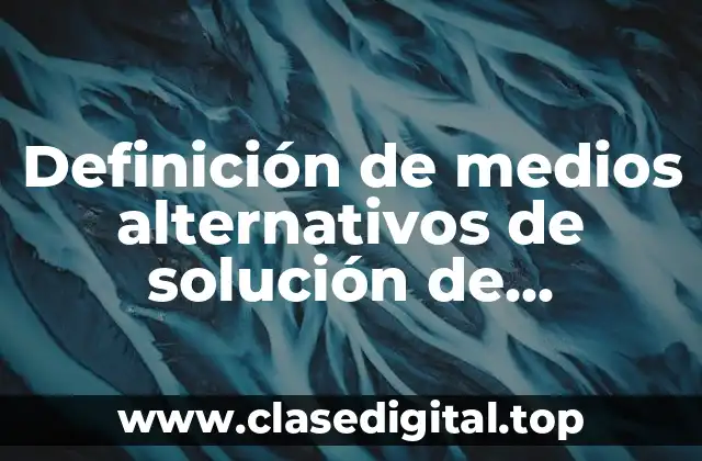 Definición de medios alternativos de solución de conflictos