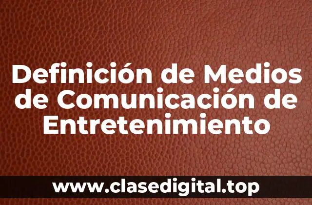 Definición de Medios de Comunicación de Entretenimiento