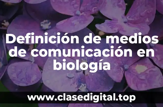Definición de medios de comunicación en biología
