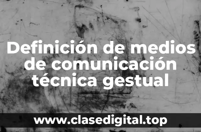 Definición de medios de comunicación técnica gestual