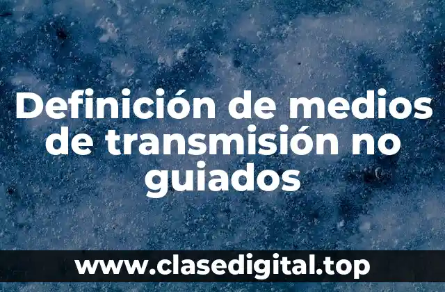 Definición técnica de medios de transmisión no guiados