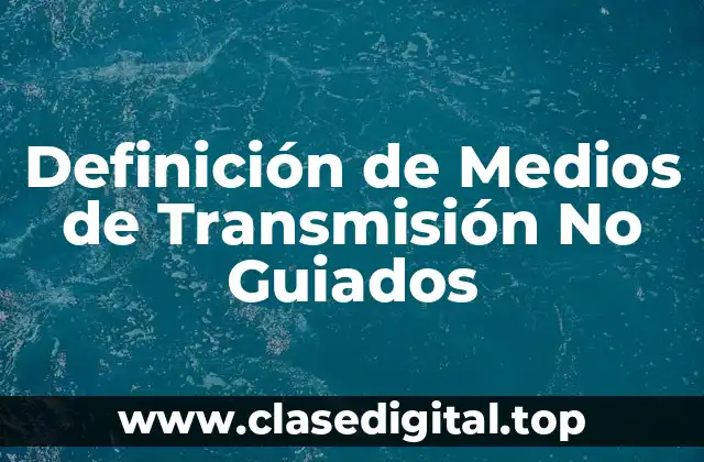 Definición de Medios de Transmisión No Guiados