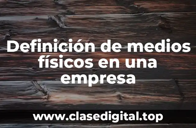 Definición de medios físicos en una empresa