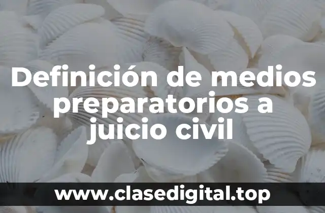 Definición de medios preparatorios a juicio civil